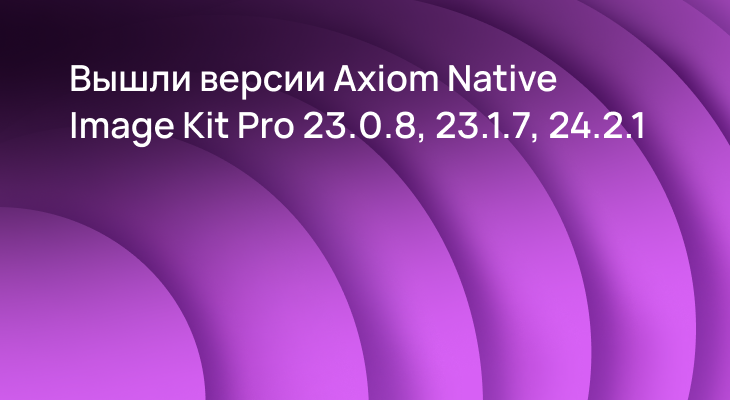 Версии Axiom Native Image Kit Pro 23.0.8, 23.1.7, 24.2.1 доступны для скачивания