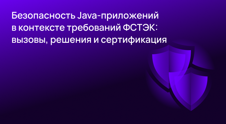 Безопасность Java-приложений в контексте требований ФСТЭК: вызовы, решения и сертификация