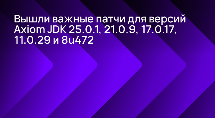 Версии Axiom JDK 25.0.1, 21.0.9, 17.0.17, 11.0.29, 8u472 доступны с важными патчами безопасности